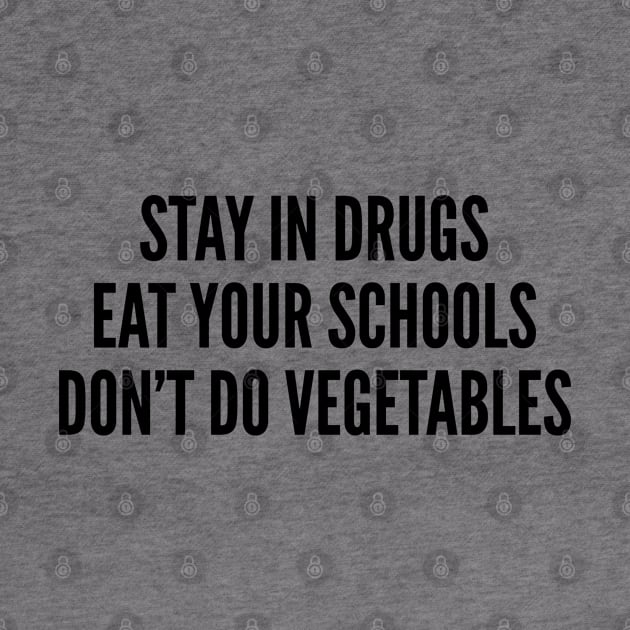 Funny - Stay In Drugs Eat Your Schools Don't Do Vegetables - Funny Slogan Joke Statement Humor by sillyslogans